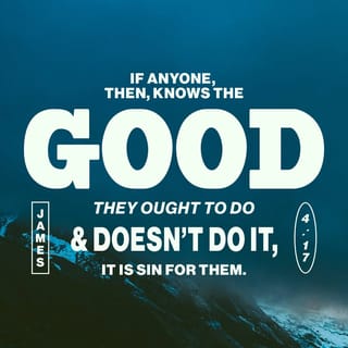 Jakob 4:17 - Den som veit kva godt han burde gjera, men ikkje gjer det, han gjer seg skuldig i synd.