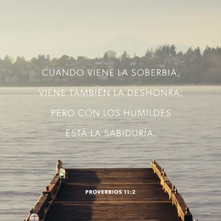 Proverbios 11:2 - Cuando viene la soberbia, viene también la deshonra;
Pero la sabiduría está con los humildes.