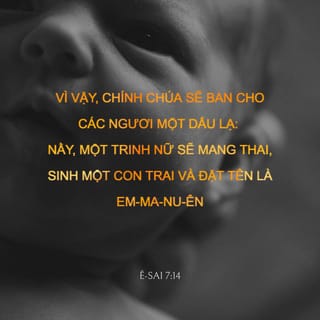 Ê-sai 7:14 - Chính CHÚA sẽ ban cho ngươi một dấu hiệu:
Một thiếu nữ sẽ mang thai
và sinh ra một bé trai và đặt tên là Em-ma-nu-ên.