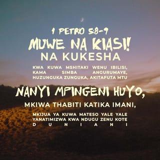 1 Pet 5:8 - Mwe na kiasi na kukesha; kwa kuwa mshitaki wenu Ibilisi, kama simba angurumaye, huzunguka-zunguka, akitafuta mtu ammeze.