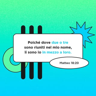 Matteo 18:20 - Perché, se due o tre si riuniscono per invocare il mio nome, io sono in mezzo a loro».