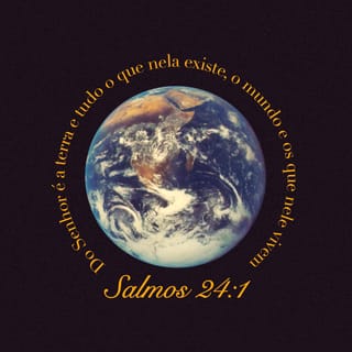 Salmos 24:1 - A terra pertence ao SENHOR! O mundo e tudo o que nele vive pertencem a ele.
