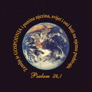 Psalmi 24:1 - Zemlja je GOSPODNJA i punina njezina, svijet i oni koji na njemu prebivaju.