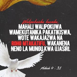 Matendo 4:31 - Walipomaliza kusali, pale mahali walipokuwa wamekutanika pakatikiswa, nao wote wakajazwa Roho Mtakatifu. Wote wakaanza kuhubiri neno la Mungu bila woga.