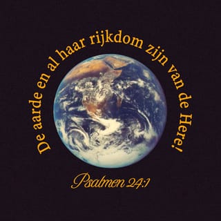 De Psalmen 24:1 - Een psalm van David. De aarde is des HEEREN, mitsgaders haar volheid, de wereld, en die daarin wonen.