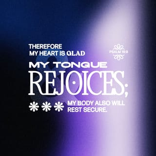 Psalms 16:9-10 - Therefore my heart is glad and my tongue rejoices;
my body also will rest secure,
because you will not abandon me to the realm of the dead,
nor will you let your faithful one see decay.