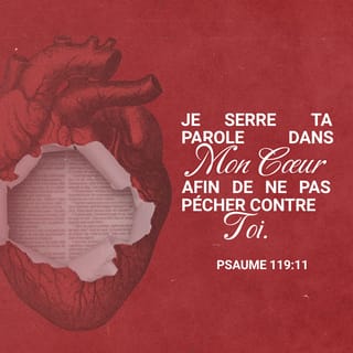 Psaume 119:11 - J'ai caché ta parole dans mon coeur, afin que je ne pèche pas contre toi.