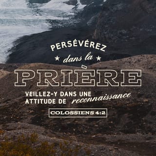 Colossiens 4:2 - Persévérez dans la prière, veillant dans cet exercice avec des actions de grâces 