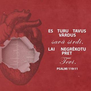 Psalmi 119:11 - Es turu Tavus vārdus savā sirdī, lai negrēkotu pret Tevi.