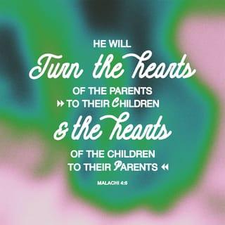 Malachi 4:6 - He will turn the hearts of the parents to their children, and the hearts of the children to their parents; or else I will come and strike the land with total destruction.”