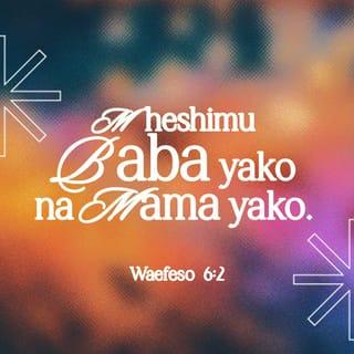 Waefeso 6:2-3 - “Waheshimu Baba na mama yako,” hii ndiyo amri ya kwanza ambayo imeongezewa ahadi, yaani, “Upate fanaka na kuishi miaka mingi duniani.”