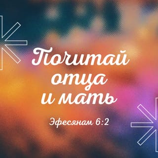 Послание эфесянам 6:2-3 - «Почитай отца и мать» — это первое повеление с обещанием: «Чтобы тебе жить благополучно и долго на земле».