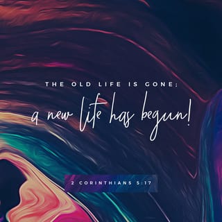 2 Corinthians 5:17 - Anyone who is joined to Christ is a new being; the old is gone, the new has come.