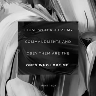 John 14:21 - If you love me, you will do what I have said, and my Father will love you. I will also love you and show you what I am like.
