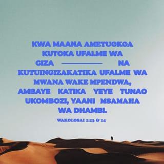 Kol 1:13 - Naye alituokoa katika nguvu za giza, akatuhamisha na kutuingiza katika ufalme wa Mwana wa pendo lake