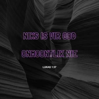 Lukas 1:37 - want geen woord wat van God af kom, is kragteloos nie.”