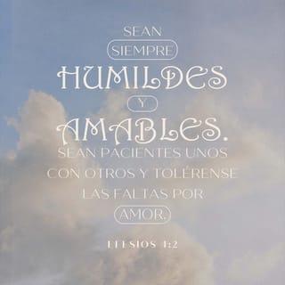 Efesios 4:2 - Sean humildes y amables; tengan paciencia y sopórtense unos a otros con amor