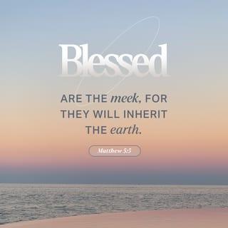 Matthew 5:5 - Blessed are the gentle,
for they shall inherit the earth.