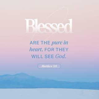 Matthew 5:8 - God blesses those people
whose hearts are pure.
They will see him!