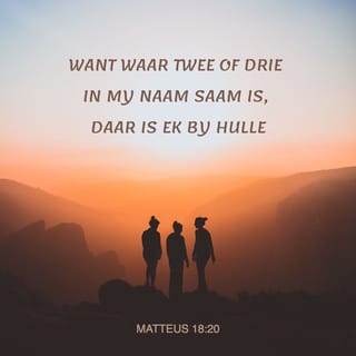 MATTEUS 18:20 - Waar twee of drie bymekaar is, is Ek immers ook saam met hulle daar.”