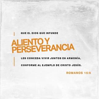Romanos 15:5 - Que el Dios que infunde aliento y perseverancia les conceda vivir juntos en armonía, conforme al ejemplo de Cristo Jesús