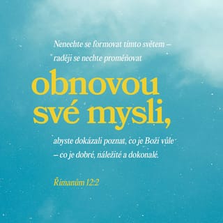 Římanům 12:1-2 - Pro Boží milosrdenství vás vyzývám, bratři, abyste vydávali své životy Bohu jako živou, svatou a příjemnou oběť; to bude vaše pravá bohoslužba. Nenechte se formovat tímto světem – raději se nechte proměňovat obnovou své mysli, abyste dokázali poznat, co je Boží vůle – co je dobré, náležité a dokonalé.