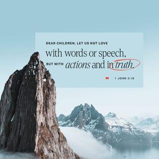 1 John 3:17-18 - If anyone has material possessions and sees a brother or sister in need but has no pity on them, how can the love of God be in that person? Dear children, let us not love with words or speech but with actions and in truth.
