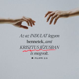 Filippiekhez 2:5 - Ezért az az indulat legyen bennetek, mely volt a Krisztus Jézusban is