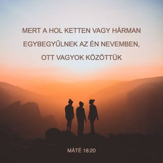 Máté 18:20 - Mert a hol ketten vagy hárman egybegyűlnek az én nevemben, ott vagyok közöttük.