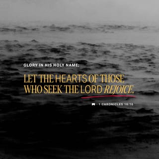 1 Chronicles 16:10 - Glory ye in his holy name:
let the heart of them rejoice
that seek the LORD.