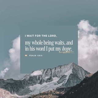 Psalms 130:5 - I wait for the LORD to help me,
and I trust his word.
