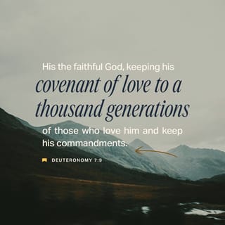 Deuteronomy 7:9 - Know therefore that the LORD your God is God, the faithful God who keeps covenant and steadfast love with those who love him and keep his commandments, to a thousand generations