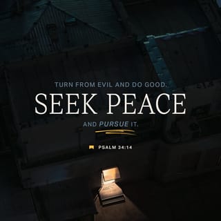 Psalms 34:14 - Turn away from evil and do good;
Seek peace and pursue it.