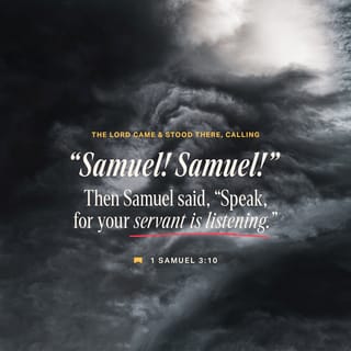 1 Samuel 3:9-10 - So he said to Samuel, “Go and lie down again, and if someone calls again, say, ‘Speak, LORD, your servant is listening.’” So Samuel went back to bed.
And the LORD came and called as before, “Samuel! Samuel!”
And Samuel replied, “Speak, your servant is listening.”