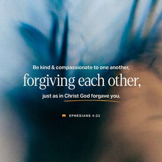 Ephesians 4:32 - Instead, be kind and merciful, and forgive others, just as God forgave you because of Christ.