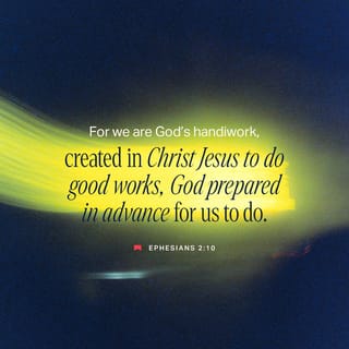Ephesians 2:9-10 - not by works, so that no one can boast. For we are God’s handiwork, created in Christ Jesus to do good works, which God prepared in advance for us to do.