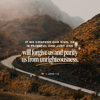 1 John 1:9-10 - If we confess our sins, he is faithful and just and will forgive us our sins and purify us from all unrighteousness. If we claim we have not sinned, we make him out to be a liar and his word is not in us.