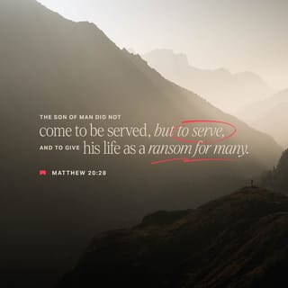 Matthew 20:28 - Be like the Son of Man. He did not come to be served. Instead, he came to serve others. He came to give his life as the price for setting many people free.”
