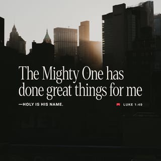 Luke 1:49 - For he that is mighty hath done to me great things;
And holy is his name.