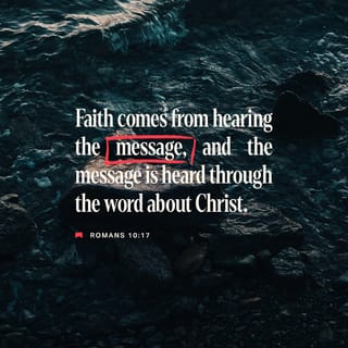 Romans 10:17 - No one can have faith without hearing the message about Christ.
