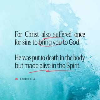 1 Peter 3:18 - For Christ also died for sins once for all, the just for the unjust, so that He might bring us to God, having been put to death in the flesh, but made alive in the spirit