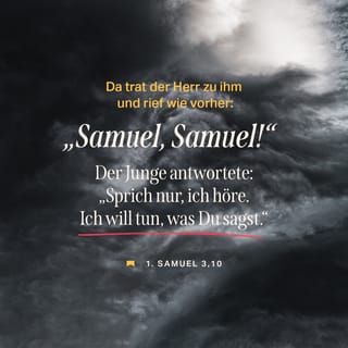 1 Samuel 3:9-10 - So Eli told Samuel, “Go and lie down, and if he calls you, say, ‘Speak, LORD, for your servant is listening.’ ” So Samuel went and lay down in his place.
The LORD came and stood there, calling as at the other times, “Samuel! Samuel!”
Then Samuel said, “Speak, for your servant is listening.”