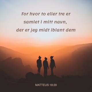 Matteus 18:19-20 - Igjen sier jeg dere: Alt det to av dere på jorden blir enige om å be om, skal de få av min Far i himmelen. For hvor to eller tre er samlet i mitt navn, der er jeg midt iblant dem.