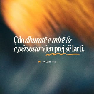 Jakobi 1:17 - Çdo e mirë që na është dhënë dhe çdo dhuratë e përsosur vjen nga lart dhe zbret nga Ati i dritave qiellore. Perëndia nuk ndryshon dhe nuk lë hije ndryshimi.