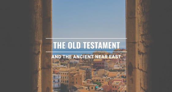 Session 2: The Old Testament and the Ancient Near East