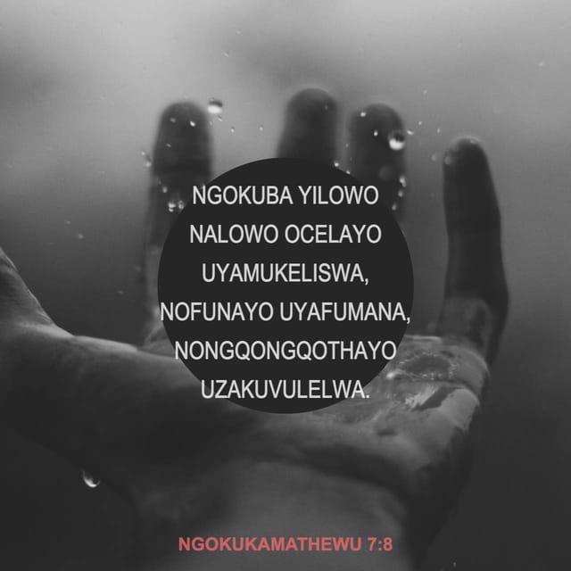 NgokukaMathewu 7:8 - Ngokuba yilowo nalowo ocelayo uyamukeliswa, nofunayo uyafumana, nongqongqothayo uzakuvulelwa.