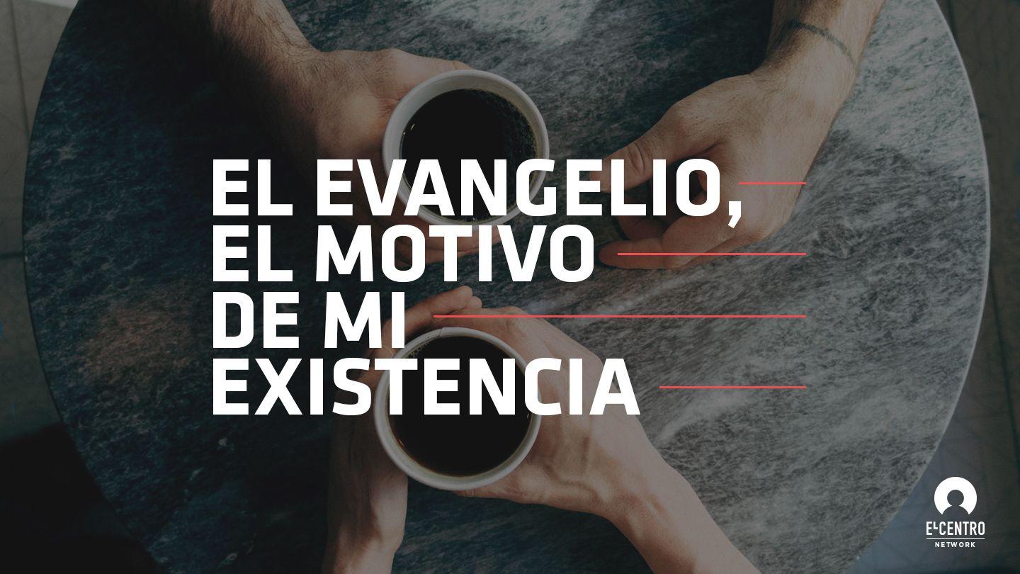 El evangelio, el motivo de mi existencia Romanos 8:10-28 Traducción en Lenguaje Actual