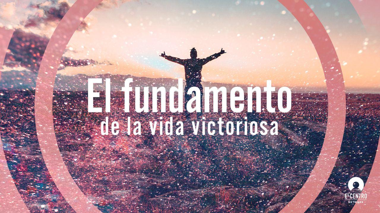 El fundamento de la vida victoriosa