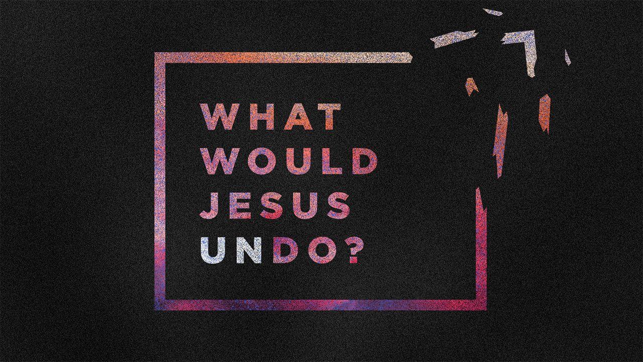 What Would Jesus Undo?