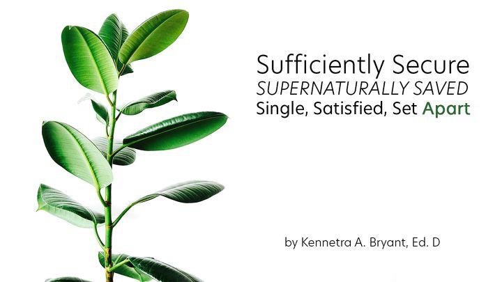 Sufficiently Secure, Supernatually Saved, Single, Satisfied & Set Apart